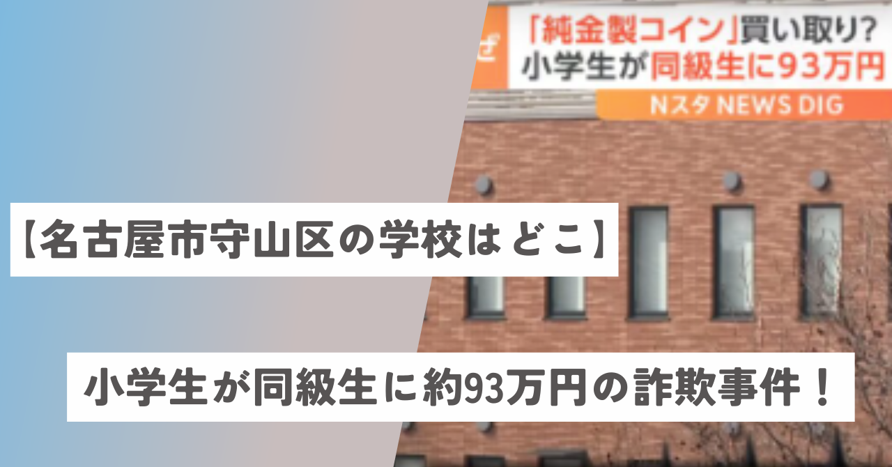 【名古屋市守山区の学校はどこ】小学生が同級生に約93万円の詐欺事件！